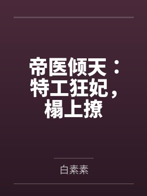 帝医倾天：特工狂妃，榻上撩by白素素笔趣阁无弹窗
