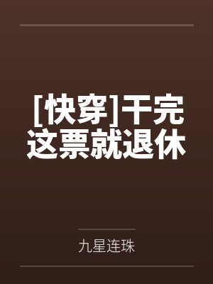 [快穿]干完这票就退休by九星连珠