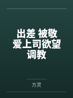 出差 被敬爱上司欲望调教