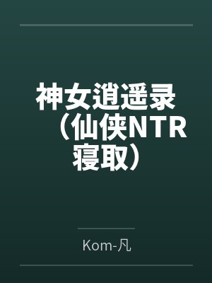 神女逍遥录（仙侠NTR寝取）