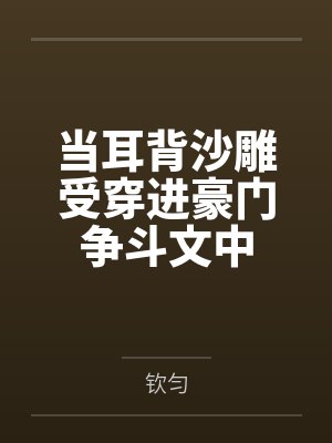 阿晓余麟当耳背沙雕受穿进豪门争斗文中