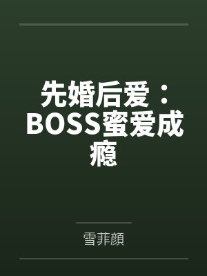 先婚后爱：BOSS蜜爱成瘾by雪菲顔
