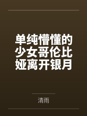单纯懵懂的少女哥伦比娅离开银月之庭后被诱骗轮奸成母猪肉便器