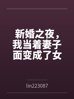 新婚之夜，我当着妻子面变成了女生