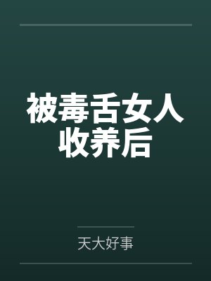 被毒舌女人收养后