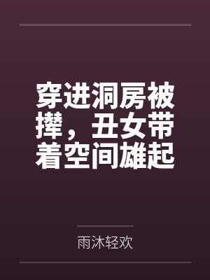 顾千兰余钱氏穿进洞房被撵，丑女带着空间雄起