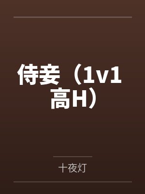 侍妾（1v1 高H）by十夜灯笔趣阁无弹窗