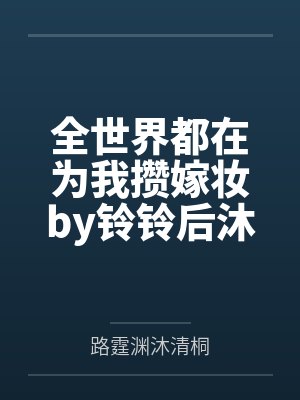 全世界都在为我攒嫁妆by铃铃后沐清桐