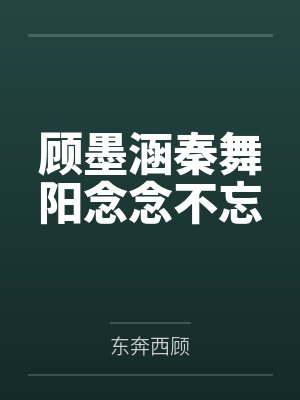 顾墨涵秦舞阳念念不忘