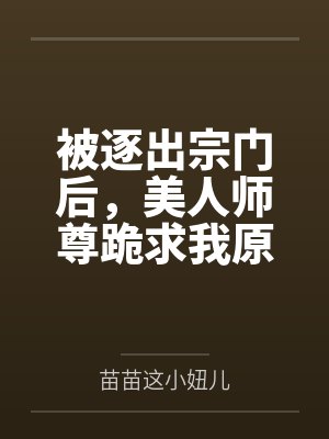 陈玄姬邀月被逐出宗门后，美人师尊跪求我原谅