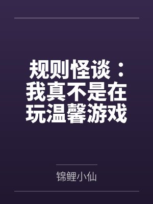 规则怪谈:我真不是在玩温馨游戏