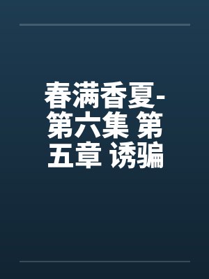 春满香夏-第六集 第五章 诱骗小