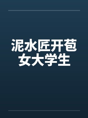 泥水匠开苞女大学生