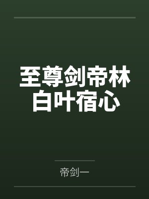 至尊剑帝林白叶宿心