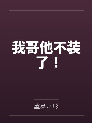 我哥他不装了！