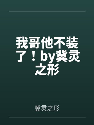 我哥他不装了！by冀灵之形