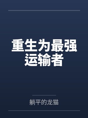 重生为最强运输者by躺平的龙猫笔趣阁无弹窗