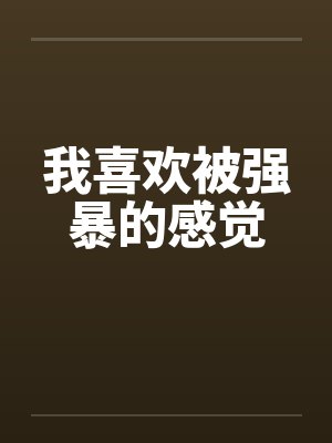 我喜欢被强暴的感觉