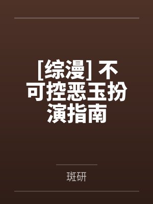 [综漫] 不可控恶玉扮演指南