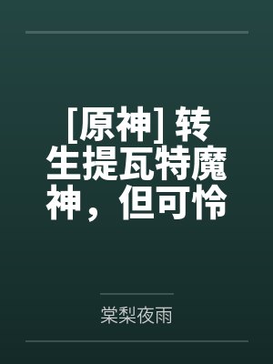 瓦沙克荧妹[原神] 转生提瓦特魔神，但可怜弱小又无助