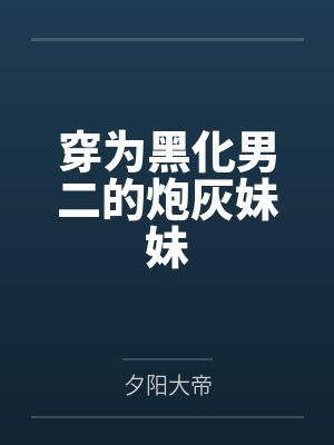 穿为黑化男二的炮灰妹妹笔趣阁无弹窗