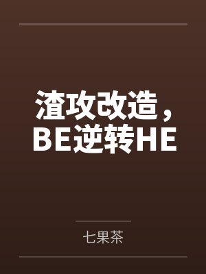 渣攻改造，BE逆转HEby七果茶