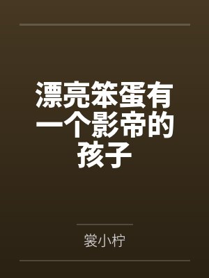 漂亮笨蛋有一个影帝的孩子by裳小柠