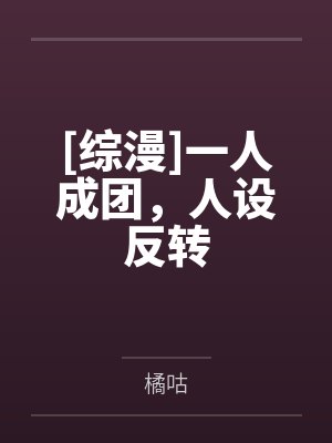 [综漫]一人成团，人设反转