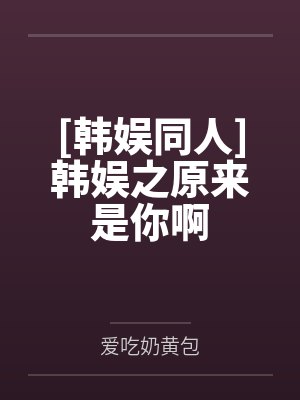[韩娱同人]韩娱之原来是你啊
