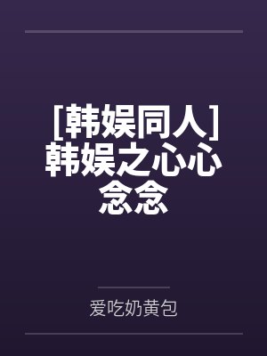 [韩娱同人]韩娱之心心念念