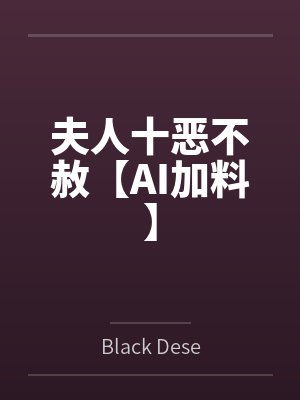 夫人十恶不赦【AI加料】
