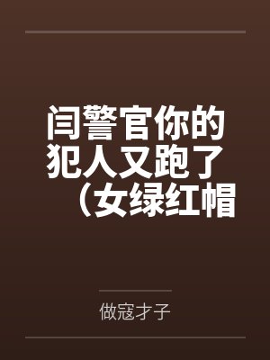 闫警官你的犯人又跑了（女绿红帽）