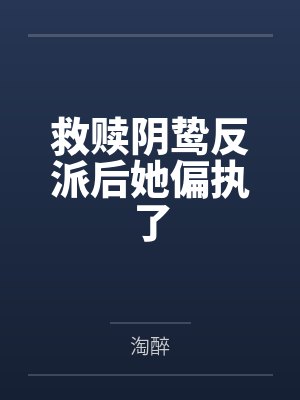 救赎阴鸷反派后她偏执了