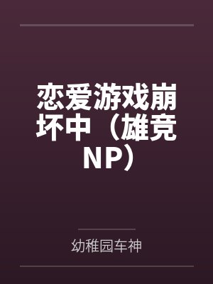 恋爱游戏崩坏中（雄竞NP）