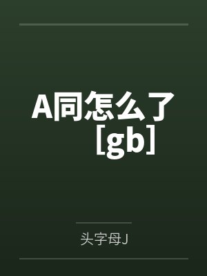 A同怎么了［gb］笔趣阁无弹窗